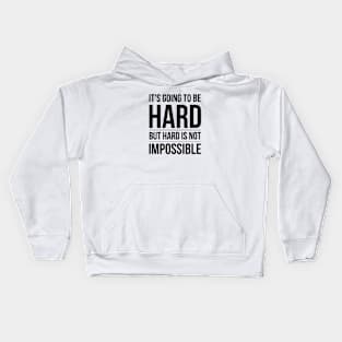 It's Going To Be Hard But Hard Is Not Impossible - Motivational Words Kids Hoodie